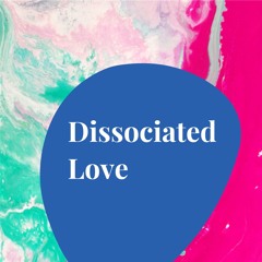 Dissociated Love