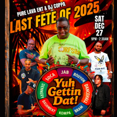 PURE LAVA ENT / DJ COPPA PRES  YUH GETTIN DAT LAST FETE OF 2025 RICKY PLATINUM X DJ COPPA X BIG KAT SOUNDZ X DJ JORDAN N GANJA FINGAZ