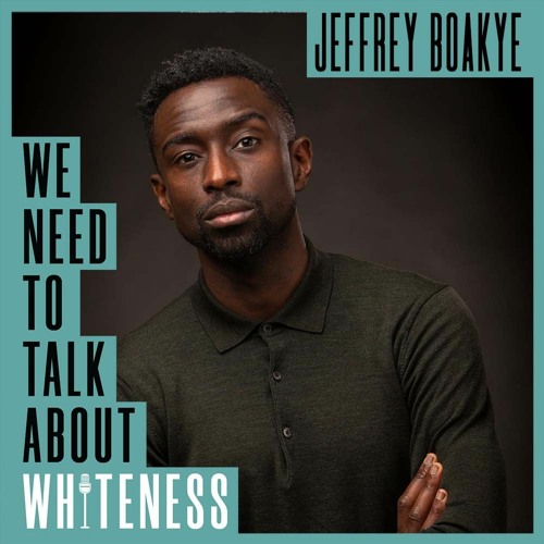We Need To Talk About Whiteness - with Jeffrey Boakye