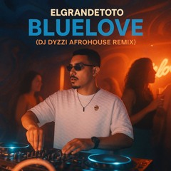 ElGrandeToto – BlueLove (DJ Dyzzi Afrohouse Remix)