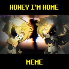 Honey I'm Home MEME