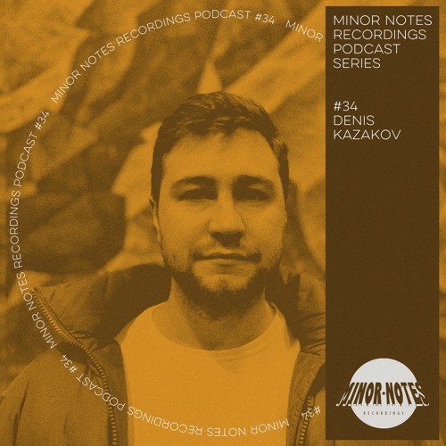Denis Kazakov - Minor Notes Podcast #34
