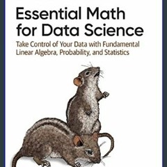 [R.E.A.D P.D.F] 📚 Essential Math for Data Science: Take Control of Your Data with Fundamental Line
