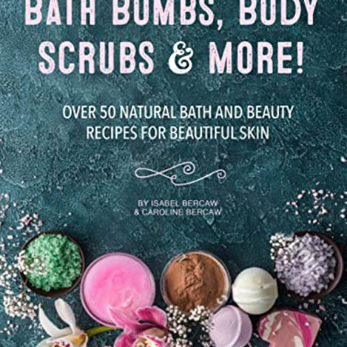 free PDF 📧 Bath Bombs, Body Scrubs & More!: Over 50 Natural Bath and Beauty Recipes