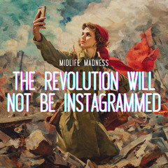 The Revolution Will Not Be Instagrammed
