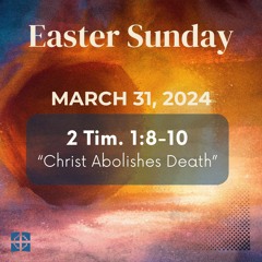 3/31/24 - 2 Tim. 1:8-10 - Christ Abolishes Death - David Rountree