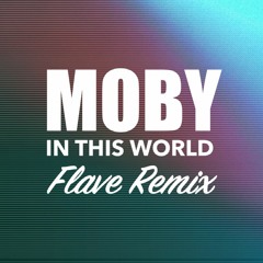 Moby - In This World (Flave Remix)