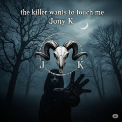 The Killer Wants To Touch Me - Jony K