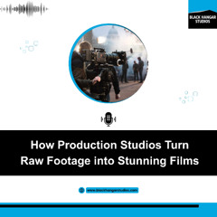 How Production Studios Turn Raw Footage into Stunning Films
