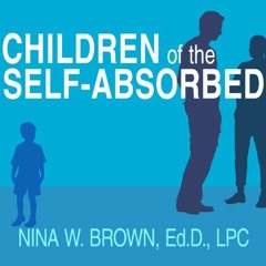 View [KINDLE PDF EBOOK EPUB] Children of the Self-Absorbed: A Grown-Up's Guide to Get