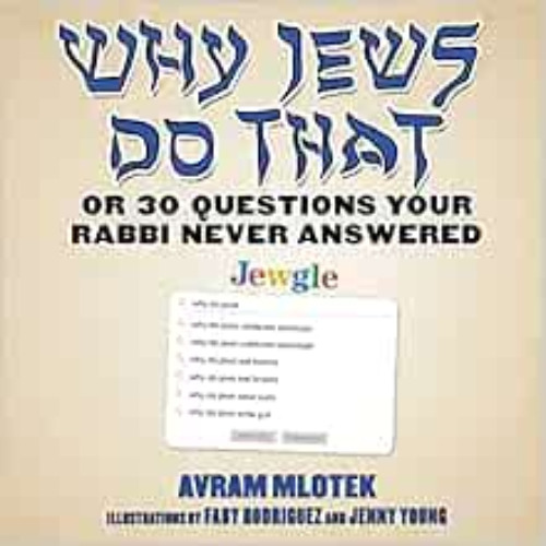 Get PDF 💝 Why Jews Do That: Or 30 Questions Your Rabbi Never Answered by Avram Mlote