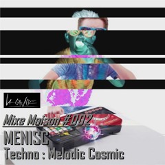 Mixe Maison 002 MENISC / Techno : Melodic Cosmic