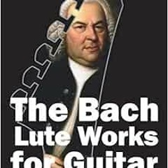 [VIEW] [EBOOK EPUB KINDLE PDF] The Bach Lute Works for Guitar: In Standard Notation a