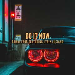 Do It Now f. Lyrik Luciano (prod. Ramaj Eroc)