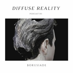 Diffuse Reality Podcast 011: Borusiade