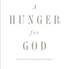 [ACCESS] EPUB 📫 A Hunger for God (Redesign): Desiring God through Fasting and Prayer