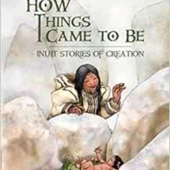 [ACCESS] KINDLE 📩 How Things Came to Be: Inuit Stories of Creation by Rachel Qitsual