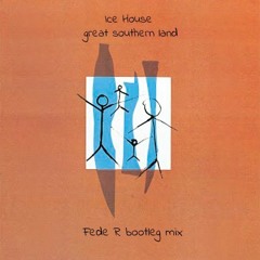 Ice House - Great Southern Land(FedeR Bootleg Mix)