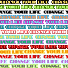 CHANGE YOUR LIFE (002)