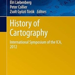 Read✔ ebook✔ ⚡PDF⚡ History of Cartography: International Symposium of the ICA, 2012 (Lecture No