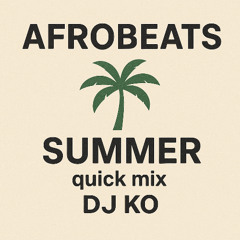 Afrobeats SUMMER Quick Mix by DJ KO