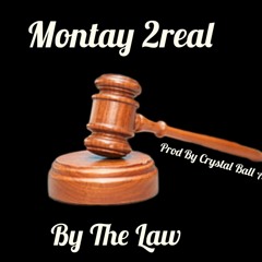 Montay 2real - By The Law (Prod By Crystal Ball Ant)