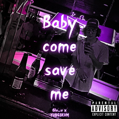Baby Come Save Me Ft. YUNG$KUM