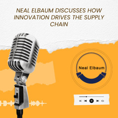 Neal Elbaum Discusses How Innovation Drives the Supply Chain