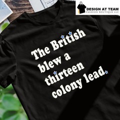 Philly The British Blew a Thirteen Colony Lead shirt
