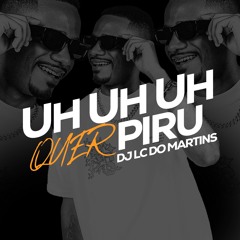 UH UH UH QUER PIRU QUER PIRU [ DJ LC DO MARTINS ]