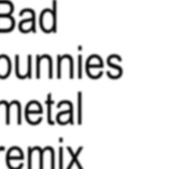 Bad Bunnies [METAL REMIX]