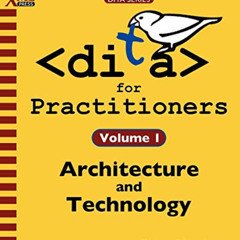 Get EBOOK 📩 DITA for Practitioners Volume 1: Architecture and Technology by  Eliot K