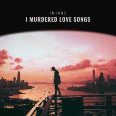 I Murdered Love Songs