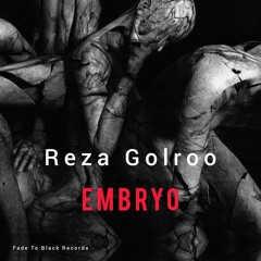 Reza Golroo - Embryo { Fade To Black Records }