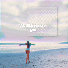 Waiting On Ya