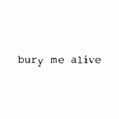 bury me alive