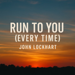 Run To You (Every Time)