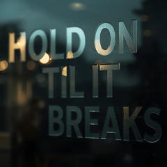 Hold On Til It Breaks
