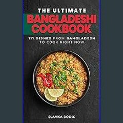 PDF [READ] ❤ The Ultimate Bangladeshi Cookbook: 111 Dishes From Bangladesh To Cook Right Now (Worl