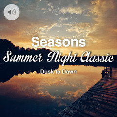 Seasons • Summer Night Classic – Dusk to Dawn