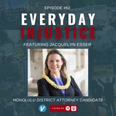 Everyday Injustice Podcast Episode 62 - Hawaii Prosecutor Candidate Jacquelyn Esser