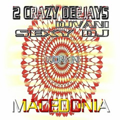 2 CRAZY DEEJAYS & DJVANI & SEXY DJ  - WORKIN MACEDONIA