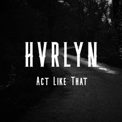 HVRLYN - Act Like That (FREE DOWNLOAD)