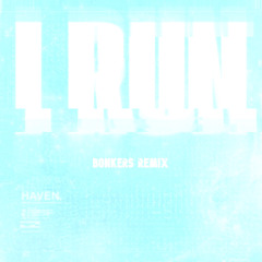 HAVEN - I RUN (BONKERS REMIX) [FREE DOWNLOAD]