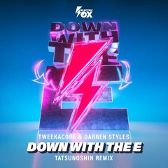 Tweekacore & Darren Styles - Down With The E (Tatsunoshin Remix) (Electric Fox)