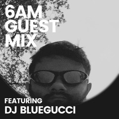 6AM Guest Mix: DJ Bluegucci