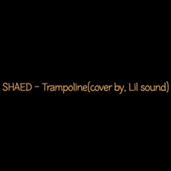 SHAED - Trampoline(cover By. Lil Sound)