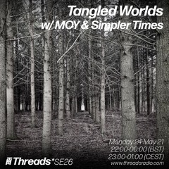 Tangled Worlds w/ MOY & Simpler Times (Broadcast @ Threads Radio 24-May-21)