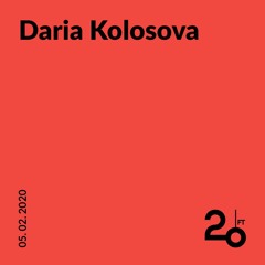 Daria Kolosova @ 20ft Radio - 05/02/2020