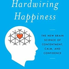 READ EPUB KINDLE PDF EBOOK Hardwiring Happiness: The New Brain Science of Contentment